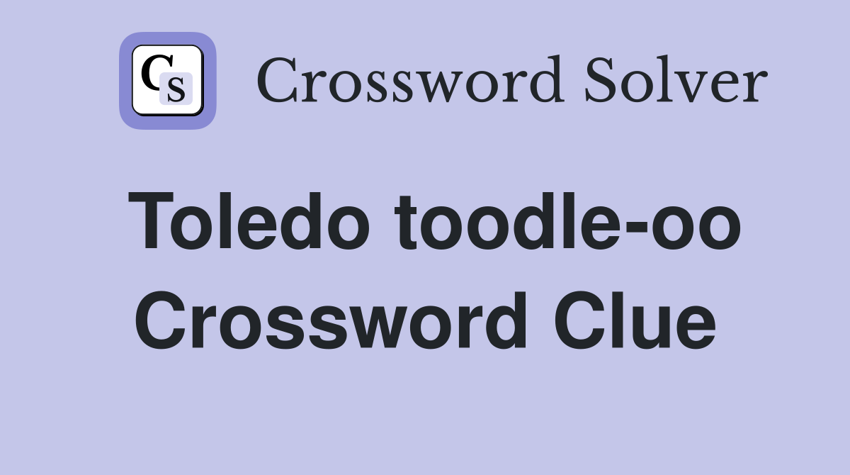 Toledo toodle-oo Crossword Clue