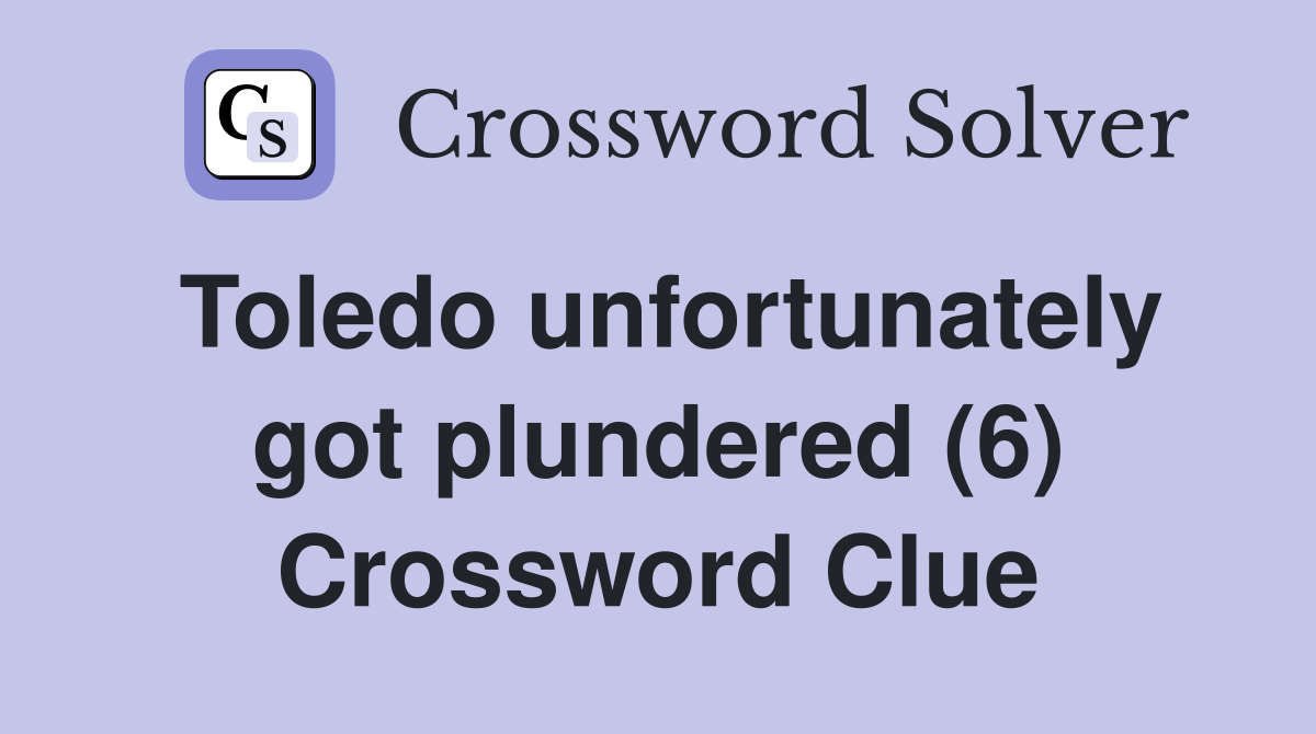Toledo unfortunately got plundered (6) Crossword Clue
