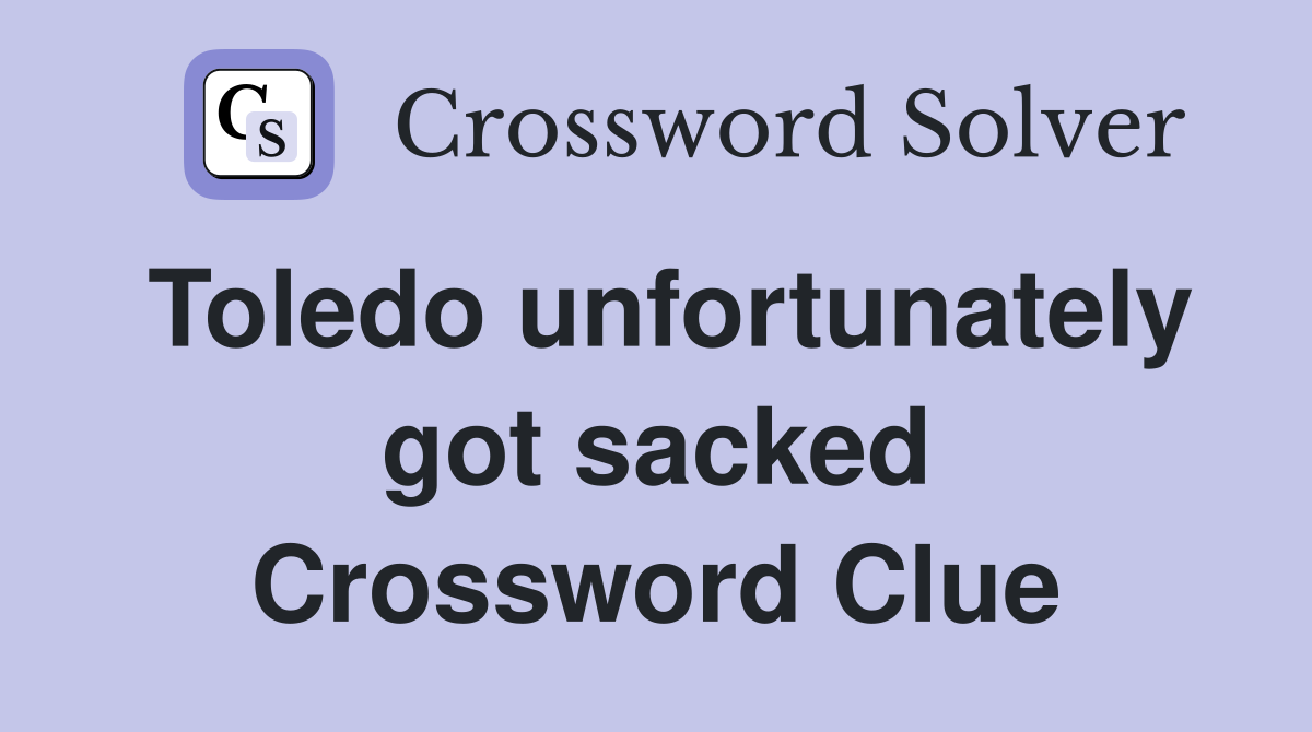 Toledo unfortunately got sacked Crossword Clue