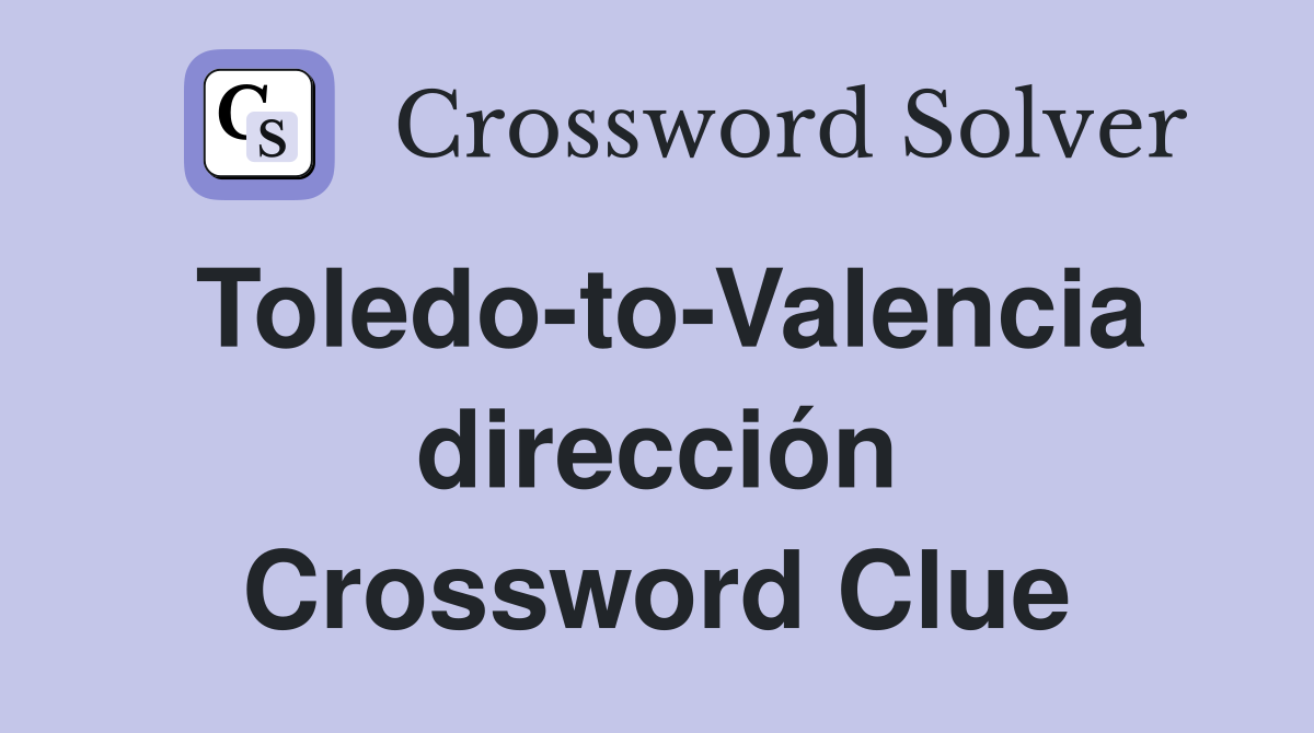 Toledo-to-Valencia dirección Crossword Clue