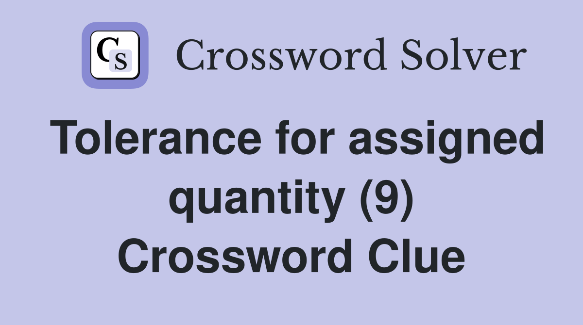 Tolerance for assigned quantity (9) Crossword Clue