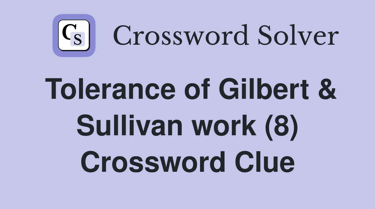 Tolerance of Gilbert & Sullivan work (8) Crossword Clue