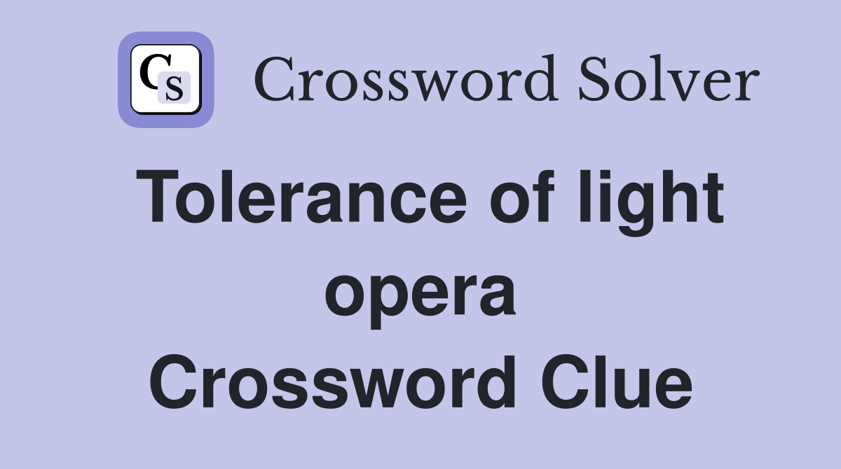 Tolerance of light opera Crossword Clue