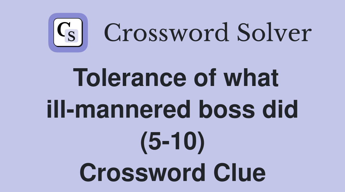 Tolerance of what ill-mannered boss did (5-10) Crossword Clue