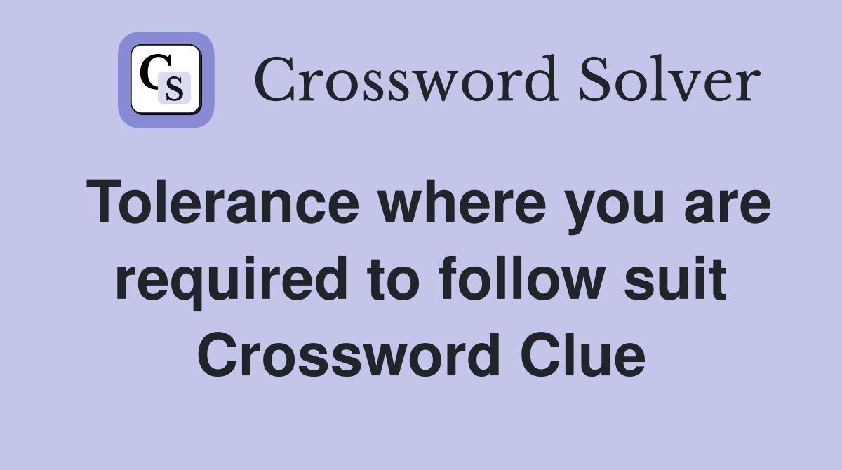 Tolerance where you are required to follow suit Crossword Clue