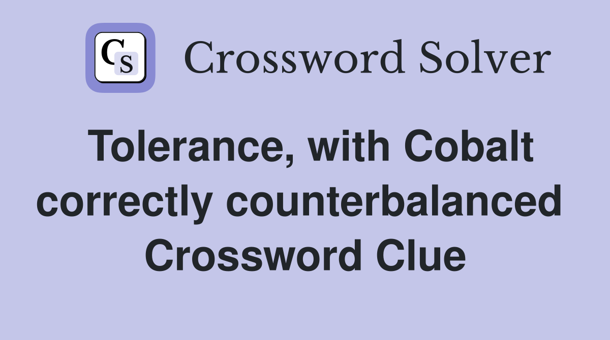 Tolerance, with Cobalt correctly counterbalanced  Crossword Clue
