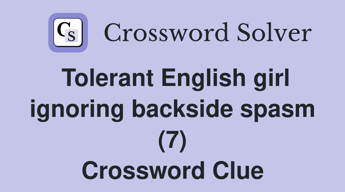 Tolerant English girl ignoring backside spasm (7) Crossword Clue