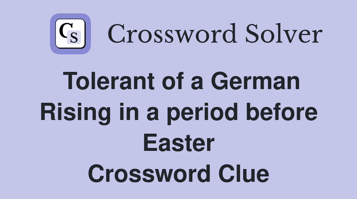 Tolerant of a German Rising in a period before Easter Crossword Clue
