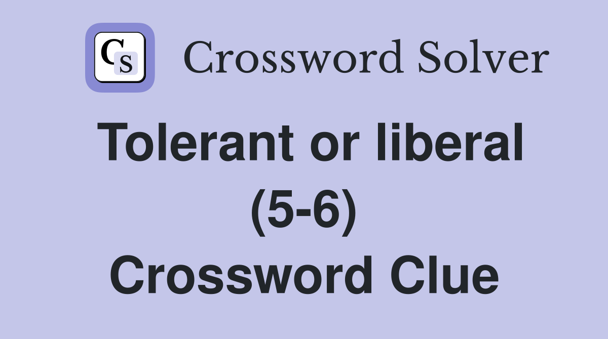 Tolerant or liberal (5-6) Crossword Clue