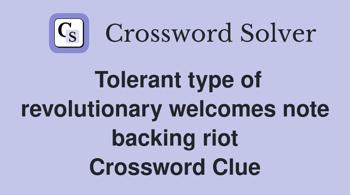 Tolerant type of revolutionary welcomes note backing riot Crossword Clue