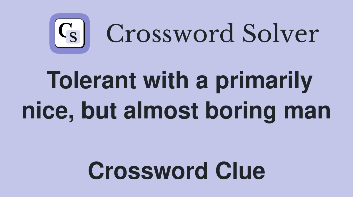 Tolerant with a primarily nice, but almost boring man  Crossword Clue