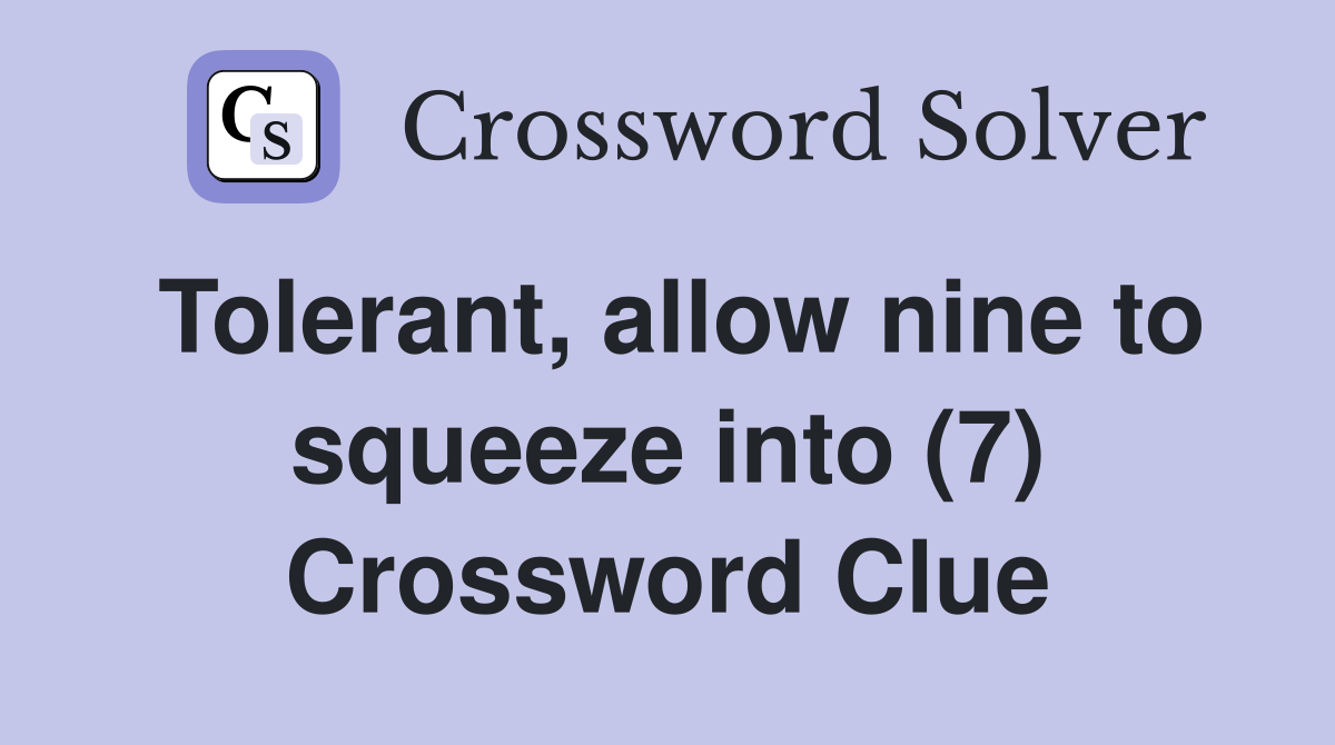 Tolerant, allow nine to squeeze into (7) Crossword Clue