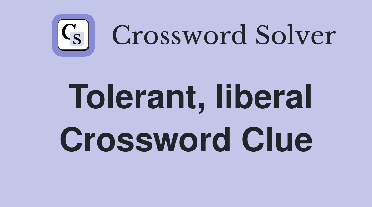 Tolerant, liberal Crossword Clue
