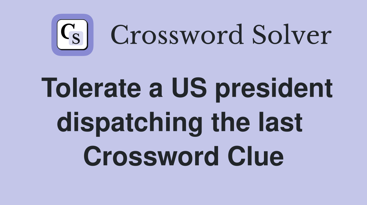 Tolerate a US president dispatching the last  Crossword Clue