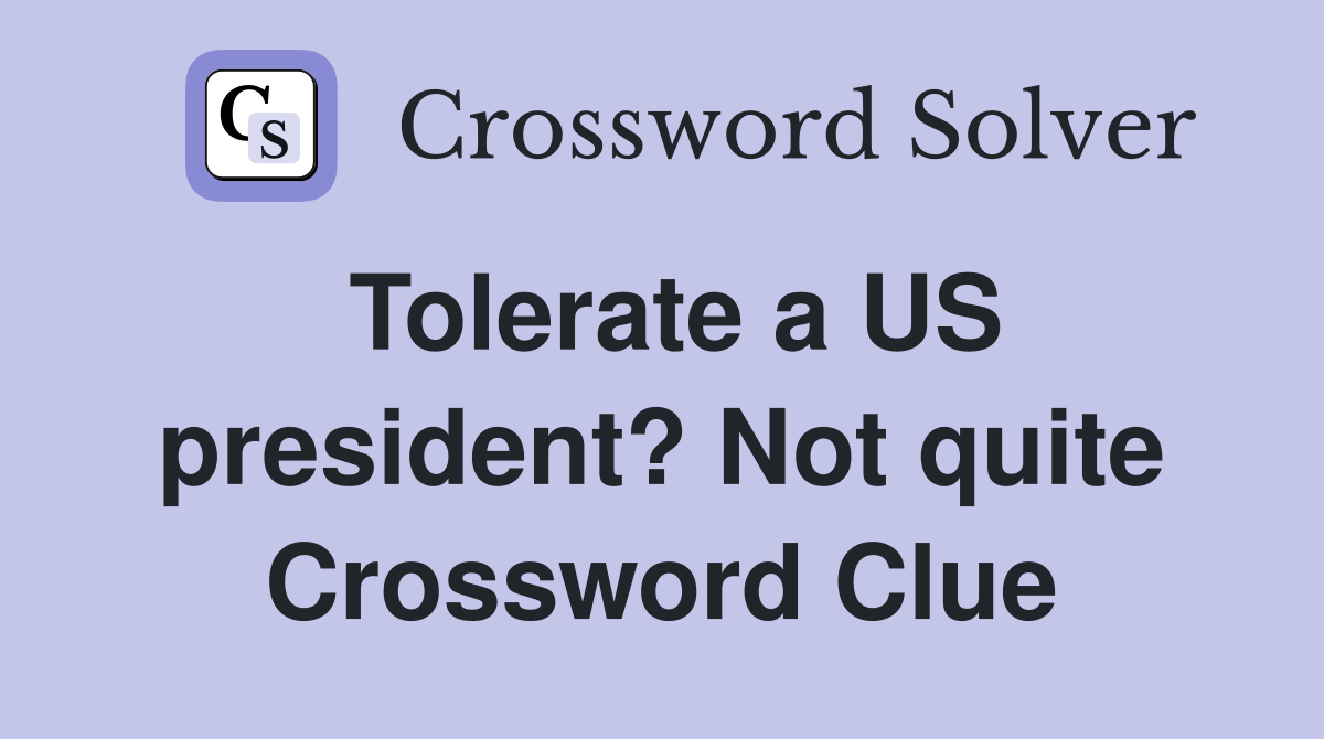 Tolerate a US president? Not quite Crossword Clue