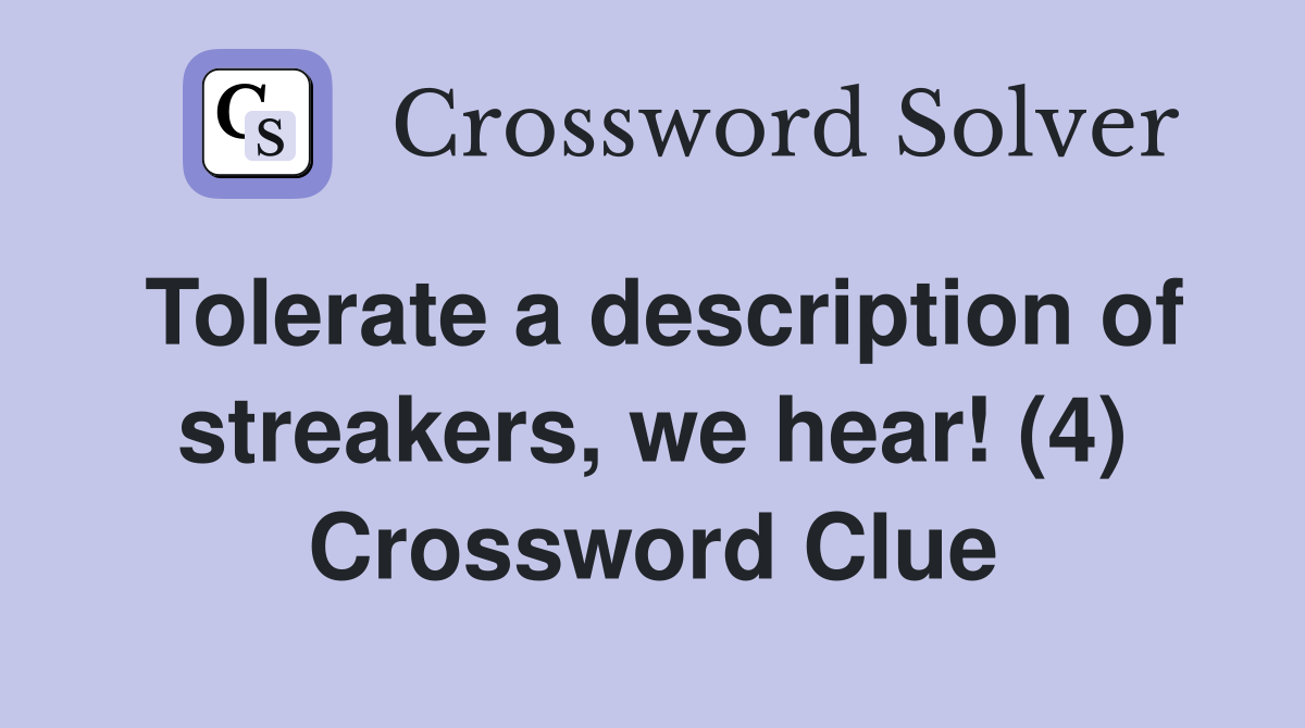 Tolerate a description of streakers, we hear! (4) Crossword Clue