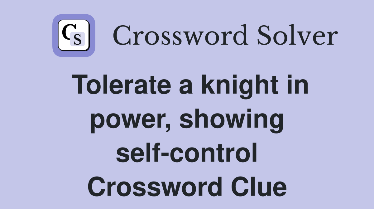Tolerate a knight in power, showing self-control Crossword Clue