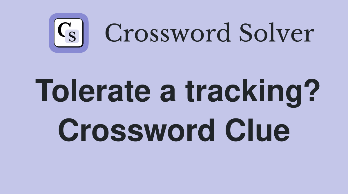 Tolerate a tracking? Crossword Clue