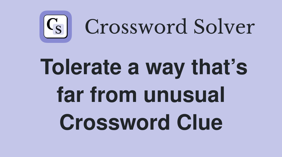 Tolerate a way that’s far from unusual Crossword Clue