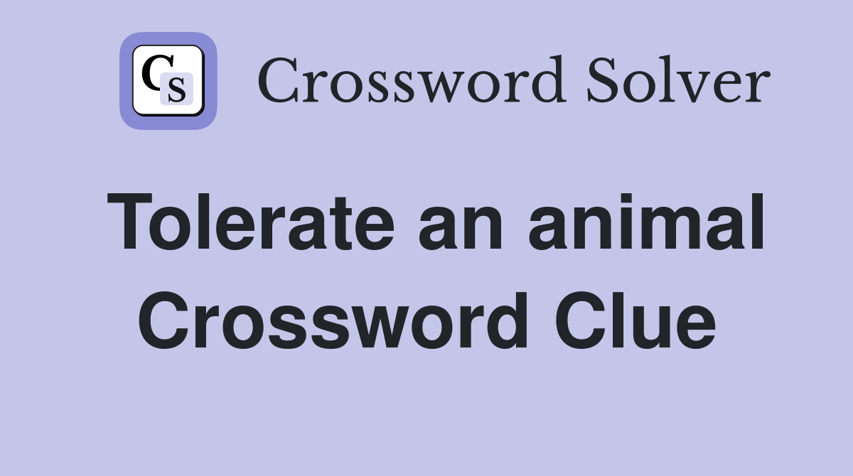 Tolerate an animal Crossword Clue