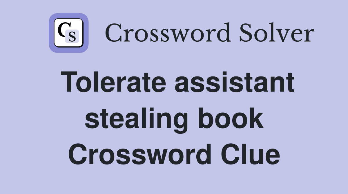 Tolerate assistant stealing book Crossword Clue
