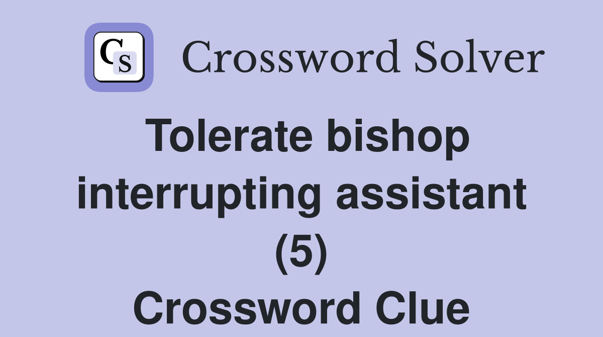 Tolerate bishop interrupting assistant (5) Crossword Clue