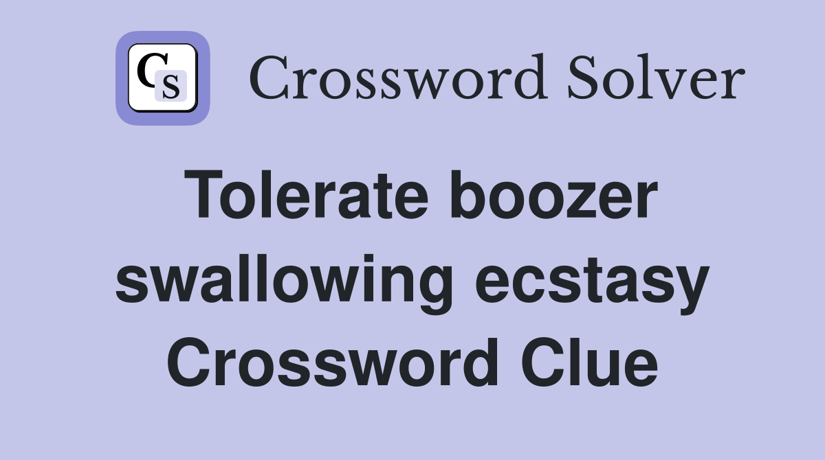 Tolerate boozer swallowing ecstasy Crossword Clue