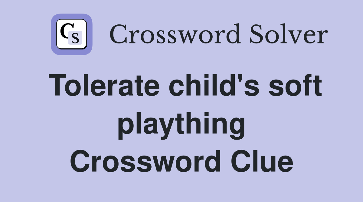 Tolerate child's soft plaything Crossword Clue