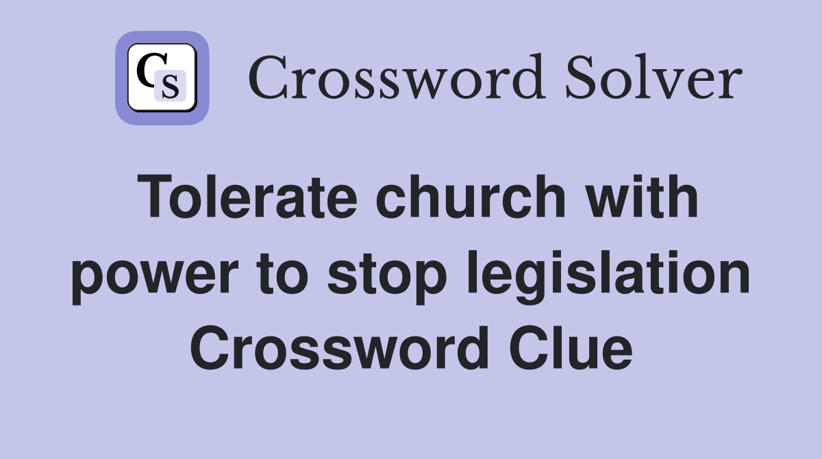 Tolerate church with power to stop legislation Crossword Clue