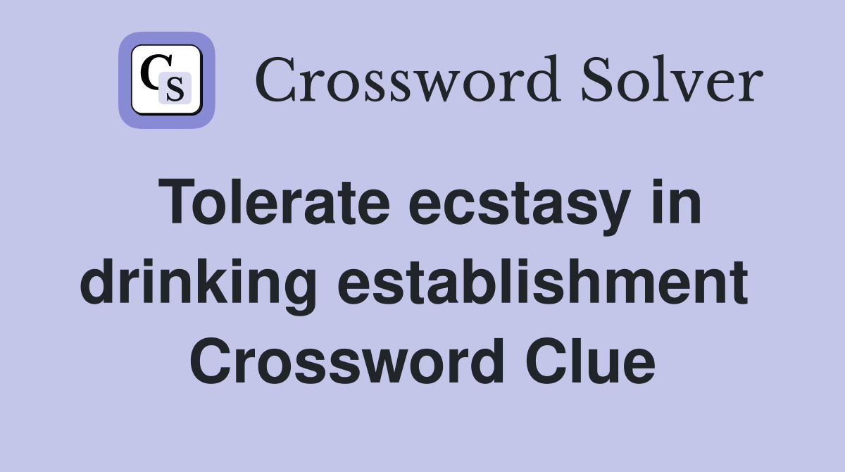 Tolerate ecstasy in drinking establishment  Crossword Clue