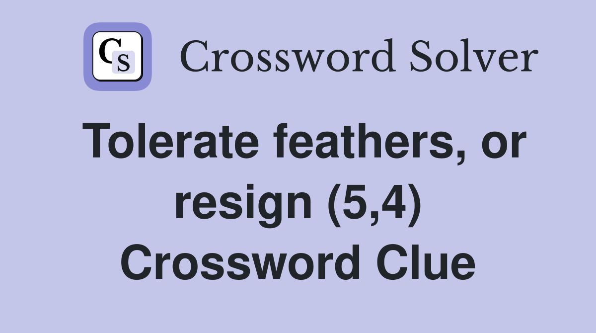 Tolerate feathers, or resign (5,4) Crossword Clue