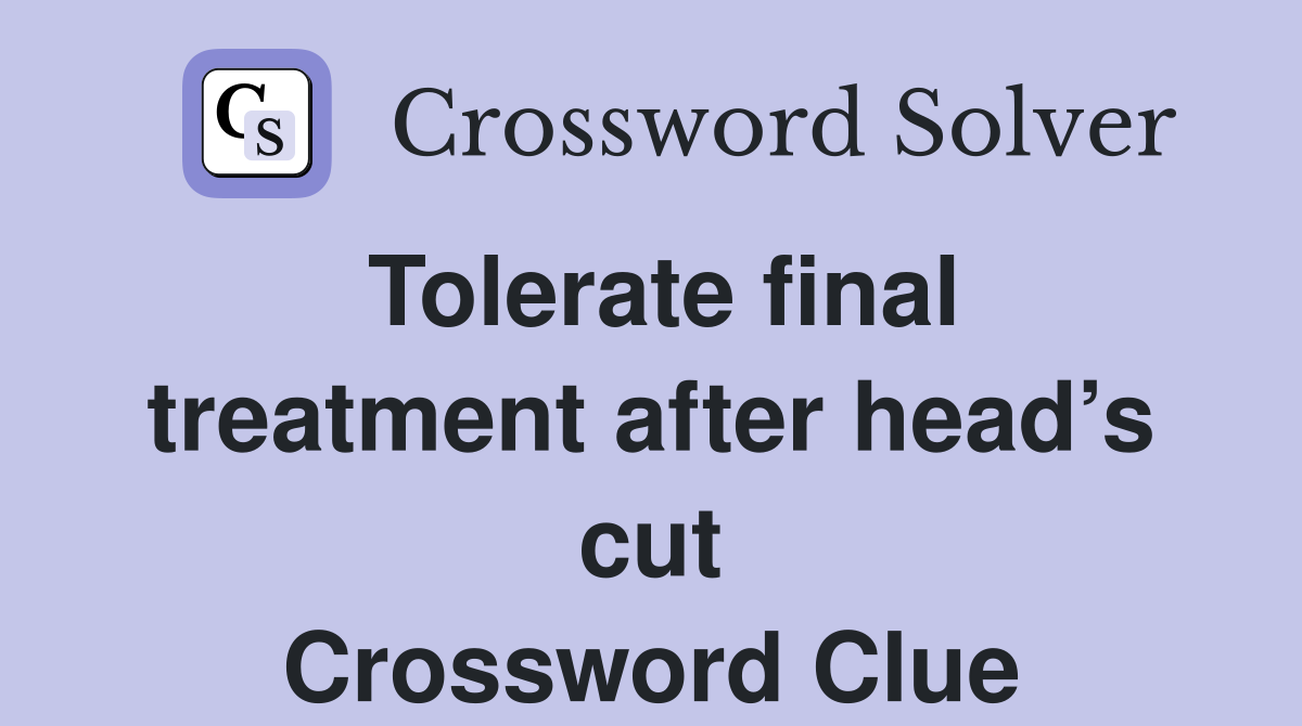 Tolerate final treatment after head’s cut Crossword Clue