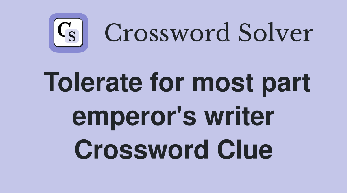 Tolerate for most part emperor's writer Crossword Clue