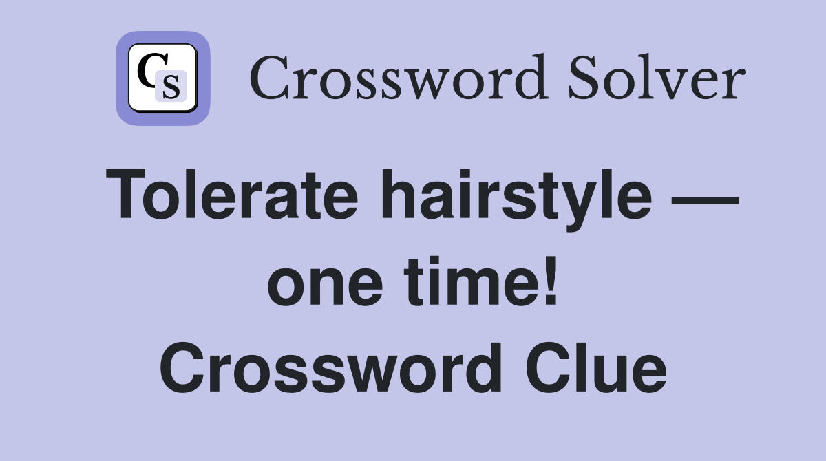 Tolerate hairstyle — one time! Crossword Clue