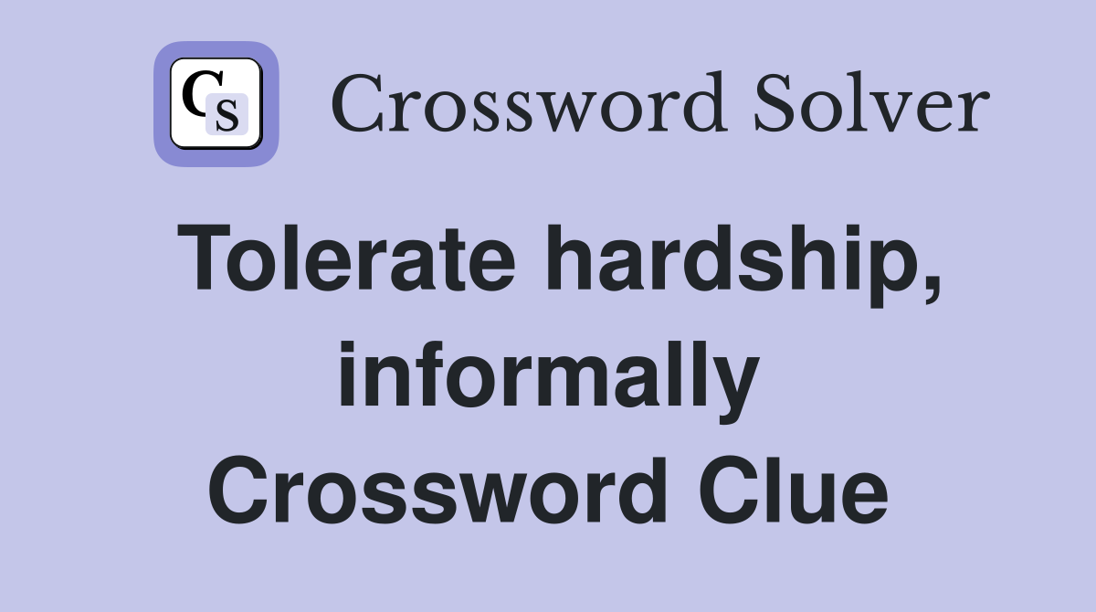 Tolerate hardship, informally Crossword Clue