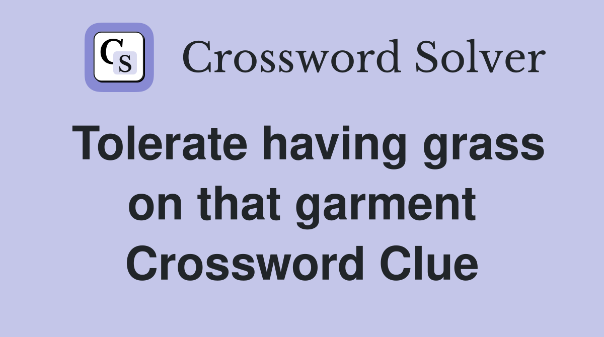 Tolerate having grass on that garment Crossword Clue