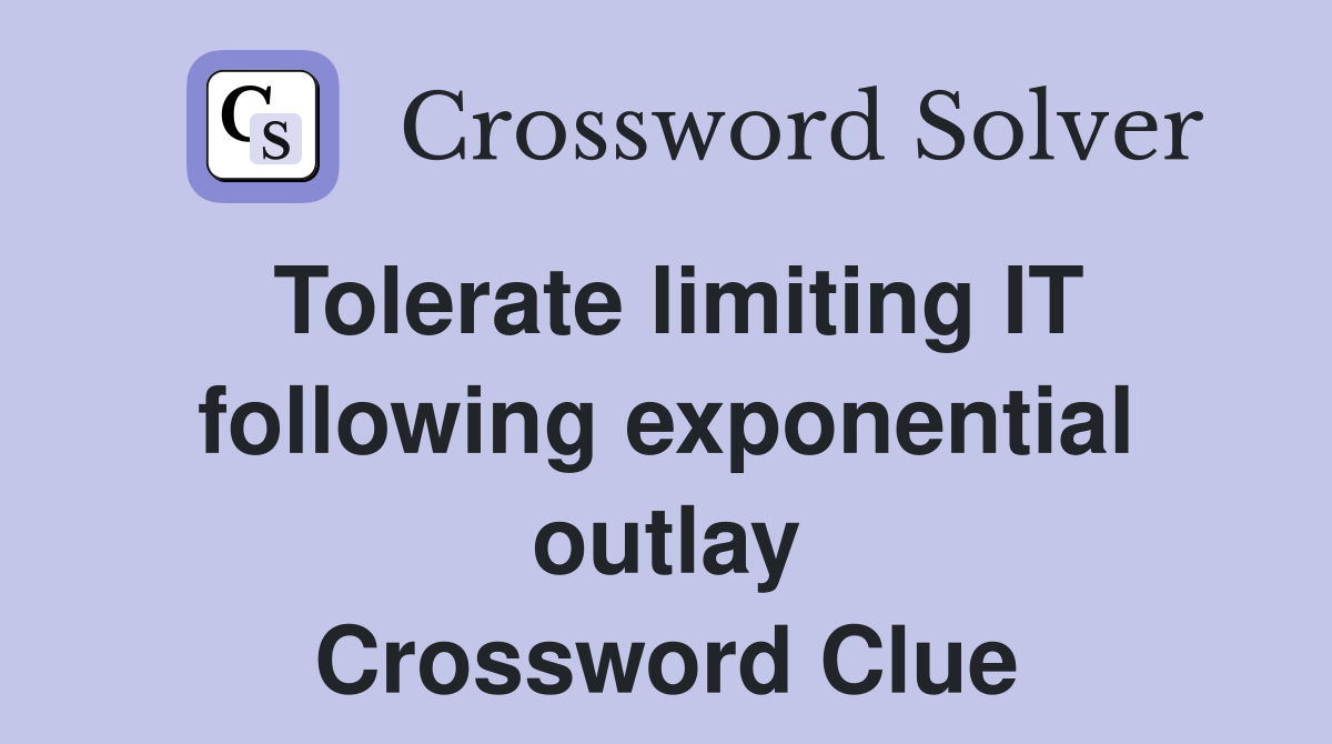Tolerate limiting IT following exponential outlay Crossword Clue