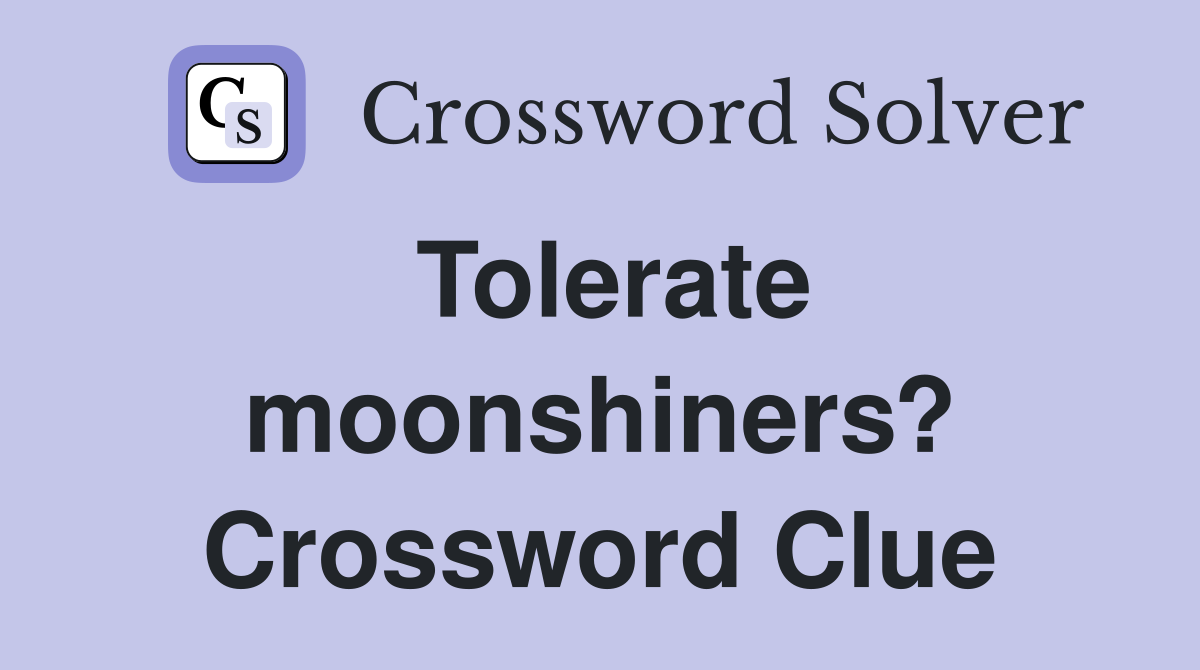 Tolerate moonshiners? Crossword Clue