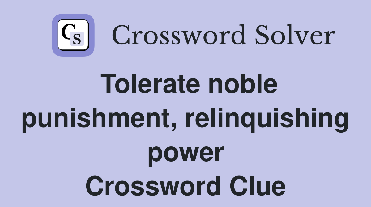 Tolerate noble punishment, relinquishing power Crossword Clue