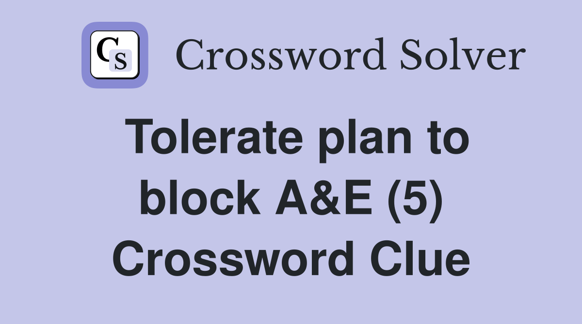 Tolerate plan to block A&E (5) Crossword Clue
