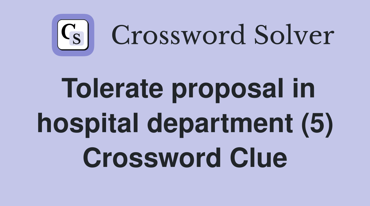 Tolerate proposal in hospital department (5) Crossword Clue