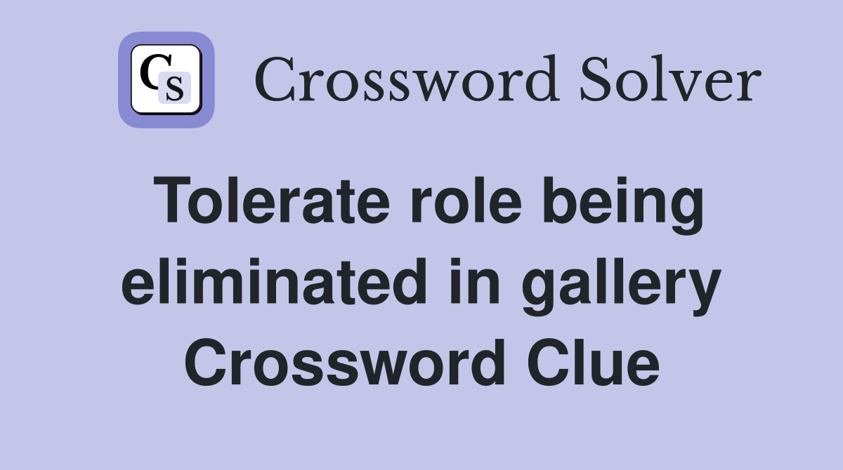 Tolerate role being eliminated in gallery Crossword Clue