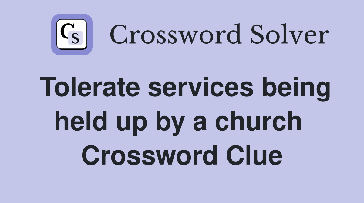 Tolerate services being held up by a church  Crossword Clue
