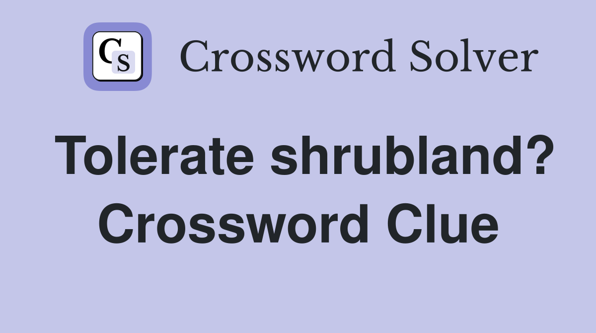 Tolerate shrubland? Crossword Clue