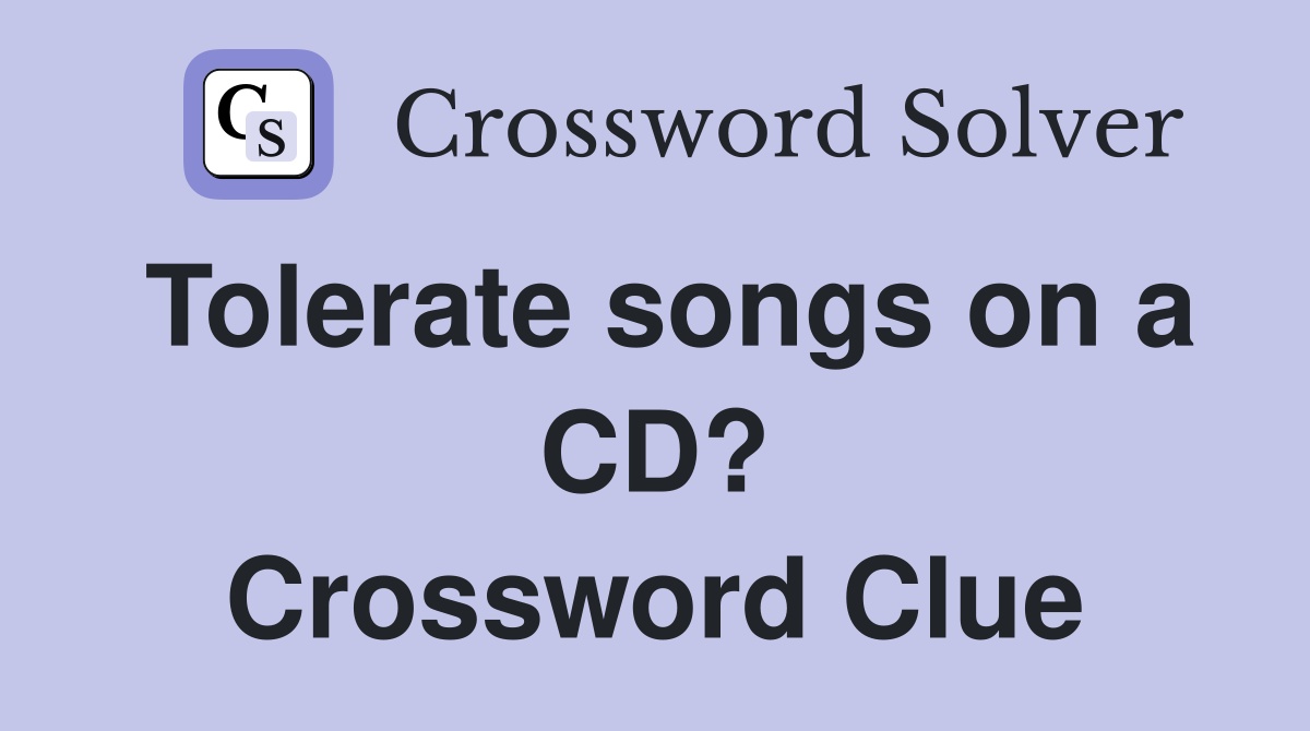 Tolerate songs on a CD? Crossword Clue