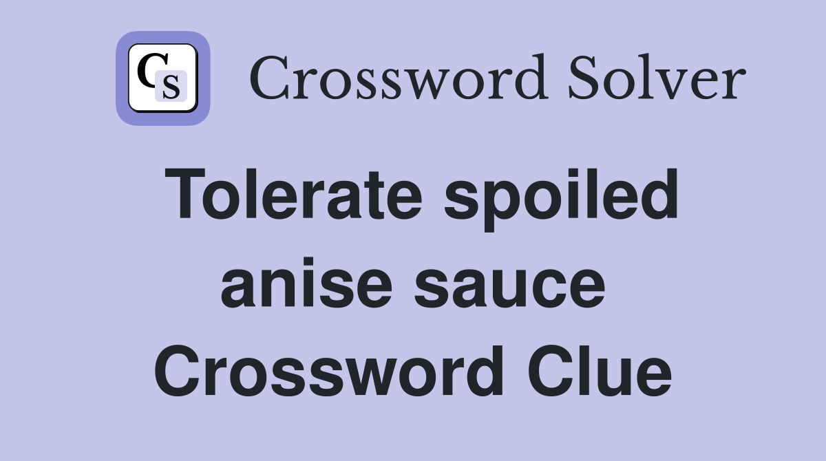 Tolerate spoiled anise sauce Crossword Clue