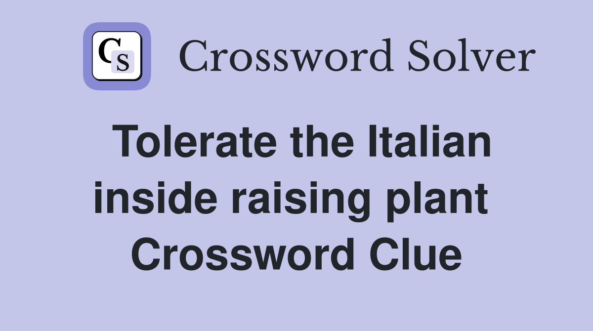 Tolerate the Italian inside raising plant  Crossword Clue