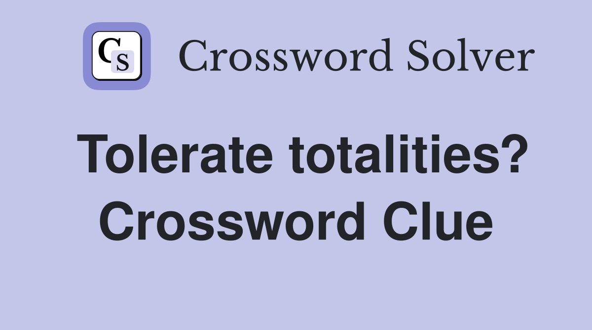 Tolerate totalities? Crossword Clue