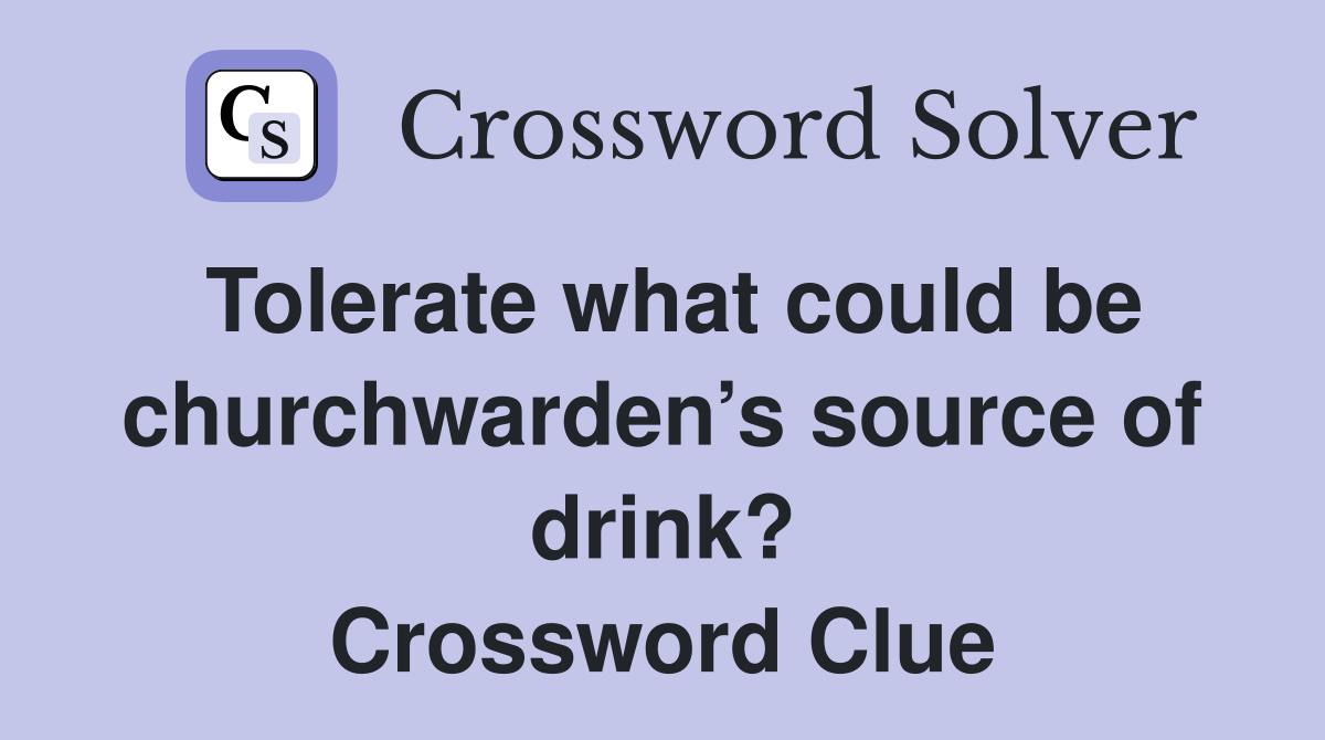 Tolerate what could be churchwarden’s source of drink? Crossword Clue