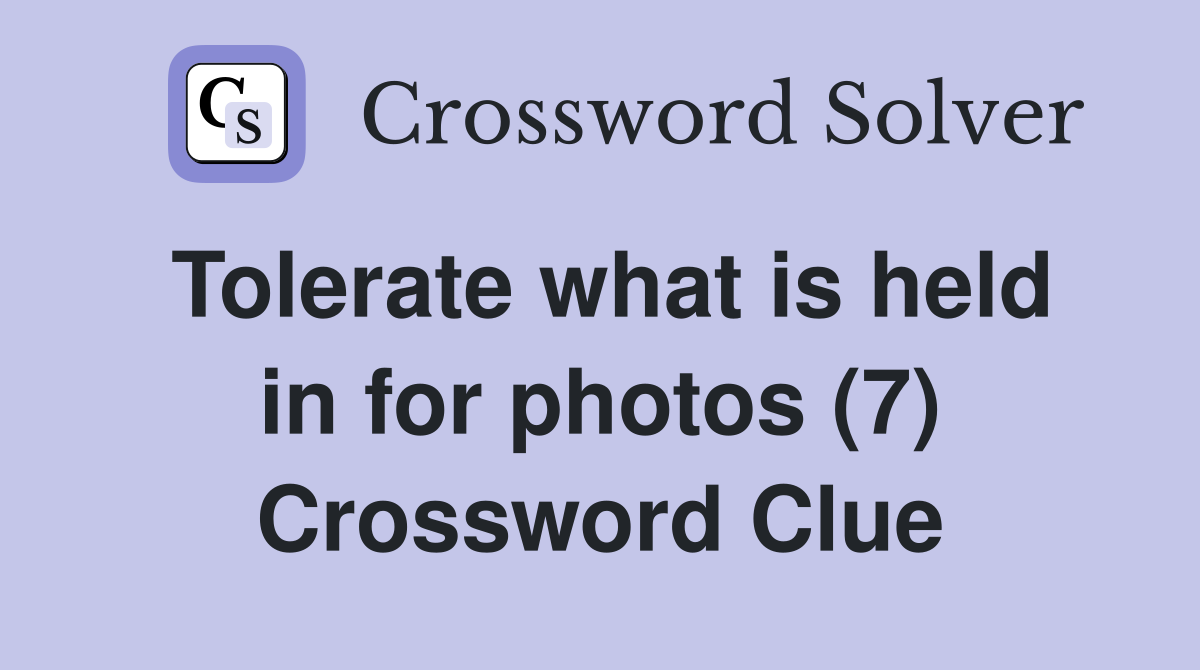 Tolerate what is held in for photos (7) Crossword Clue